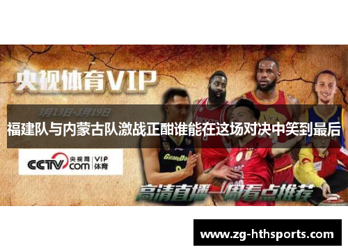 福建队与内蒙古队激战正酣谁能在这场对决中笑到最后
